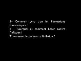 II– Comment gère t-on les fluctuations
économiques ?
B – Pourquoi et comment lutter contre
l’inflation ?
2° comment lutter contre l'inflation ?
 
