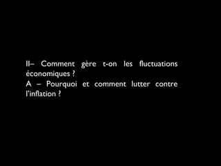 II– Comment gère t-on les fluctuations
économiques ?
A – Pourquoi et comment lutter contre
l’inflation ?
 