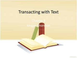 Transacting with Text
Chapter 3
Megan Thornton
 