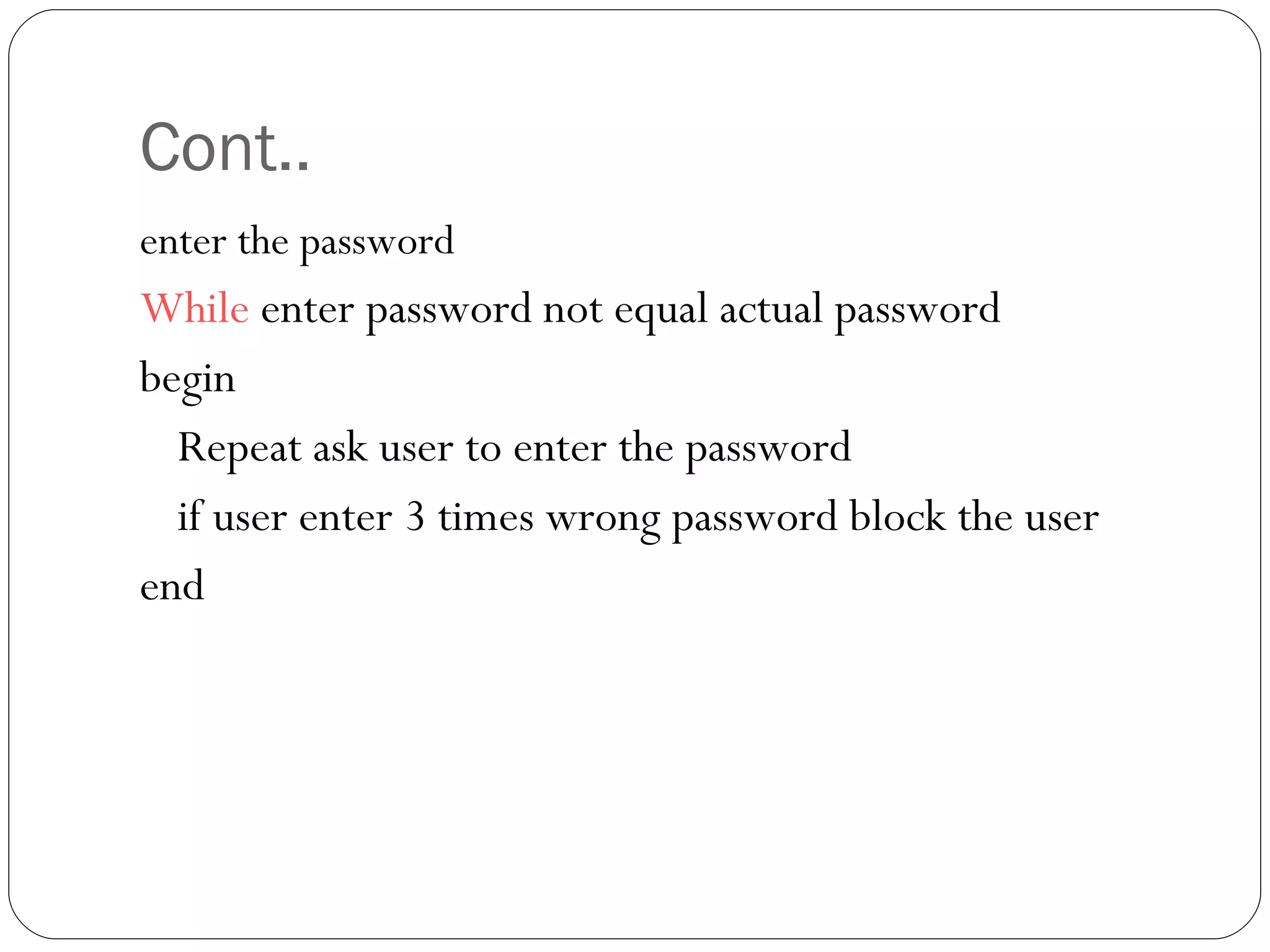 Cont.. enter the password While  enter password not equal actual password  begin Repeat ask user to enter the password if user enter 3 times wrong password block the user end 