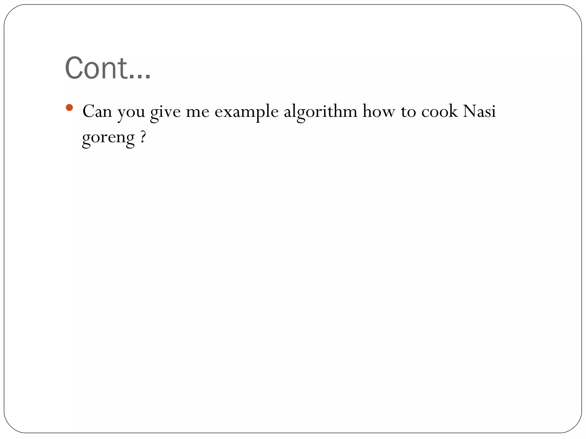 Cont… Can you give me example algorithm how to cook Nasi goreng ? 