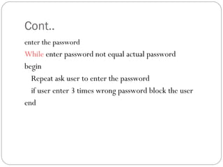 Cont.. enter the password While  enter password not equal actual password  begin Repeat ask user to enter the password if user enter 3 times wrong password block the user end 
