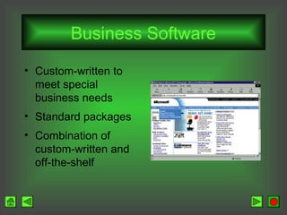 Business Software
• Custom-written to
meet special
business needs
• Standard packages
• Combination of
custom-written and
off-the-shelf

 