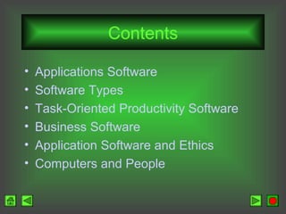 Contents
•
•
•
•
•
•

Applications Software
Software Types
Task-Oriented Productivity Software
Business Software
Application Software and Ethics
Computers and People

 