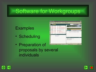 Software for Workgroups
Examples
• Scheduling
• Preparation of
proposals by several
individuals

 