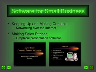 Software for Small Business
• Keeping Up and Making Contacts
– Networking over the Internet

• Making Sales Pitches
– Graphical presentation software

 
