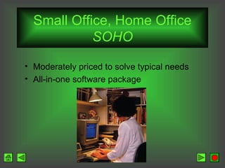 Small Office, Home Office
SOHO
• Moderately priced to solve typical needs
• All-in-one software package

 