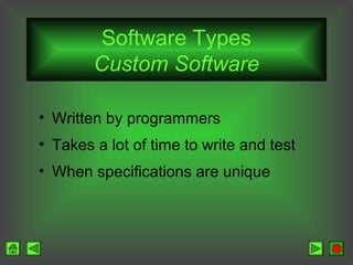 Software Types
Custom Software
• Written by programmers
• Takes a lot of time to write and test
• When specifications are unique

 