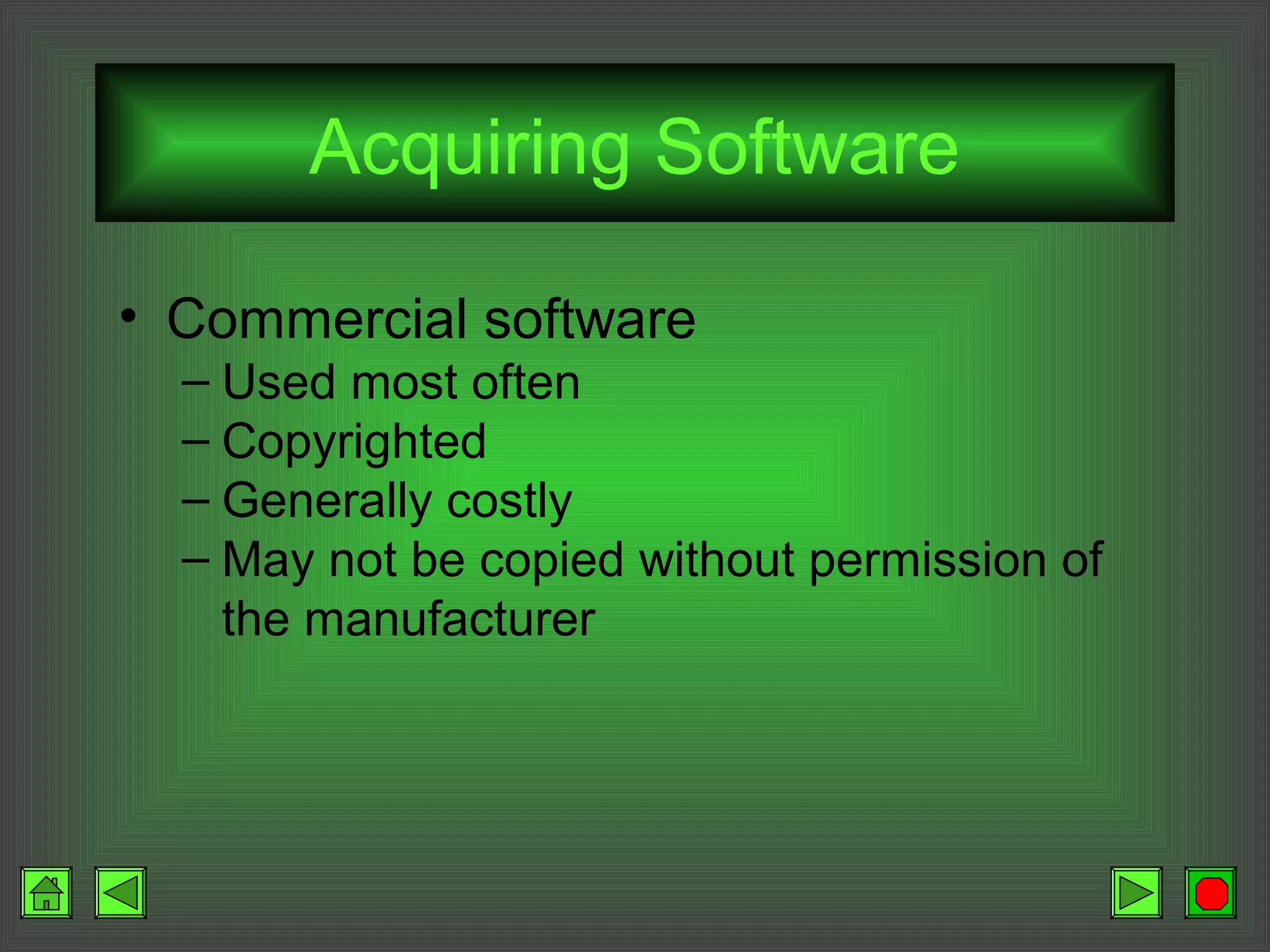 Acquiring Software
• Commercial software
– Used most often
– Copyrighted
– Generally costly
– May not be copied without permission of
the manufacturer
 