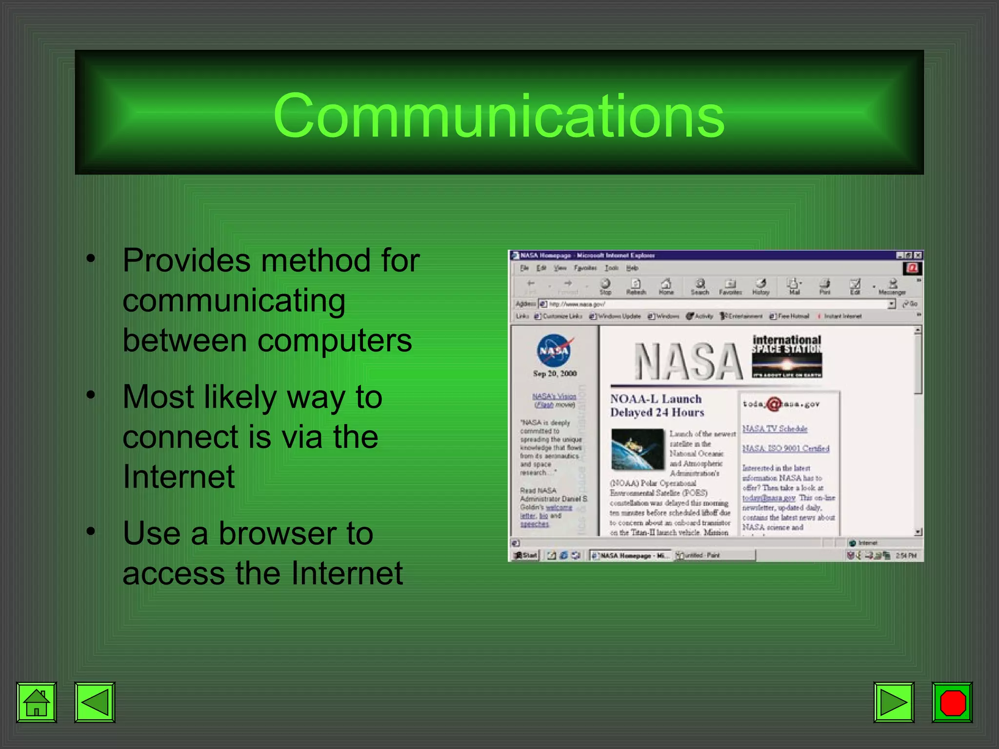 Communications
• Provides method for
communicating
between computers
• Most likely way to
connect is via the
Internet
• Use a browser to
access the Internet
 