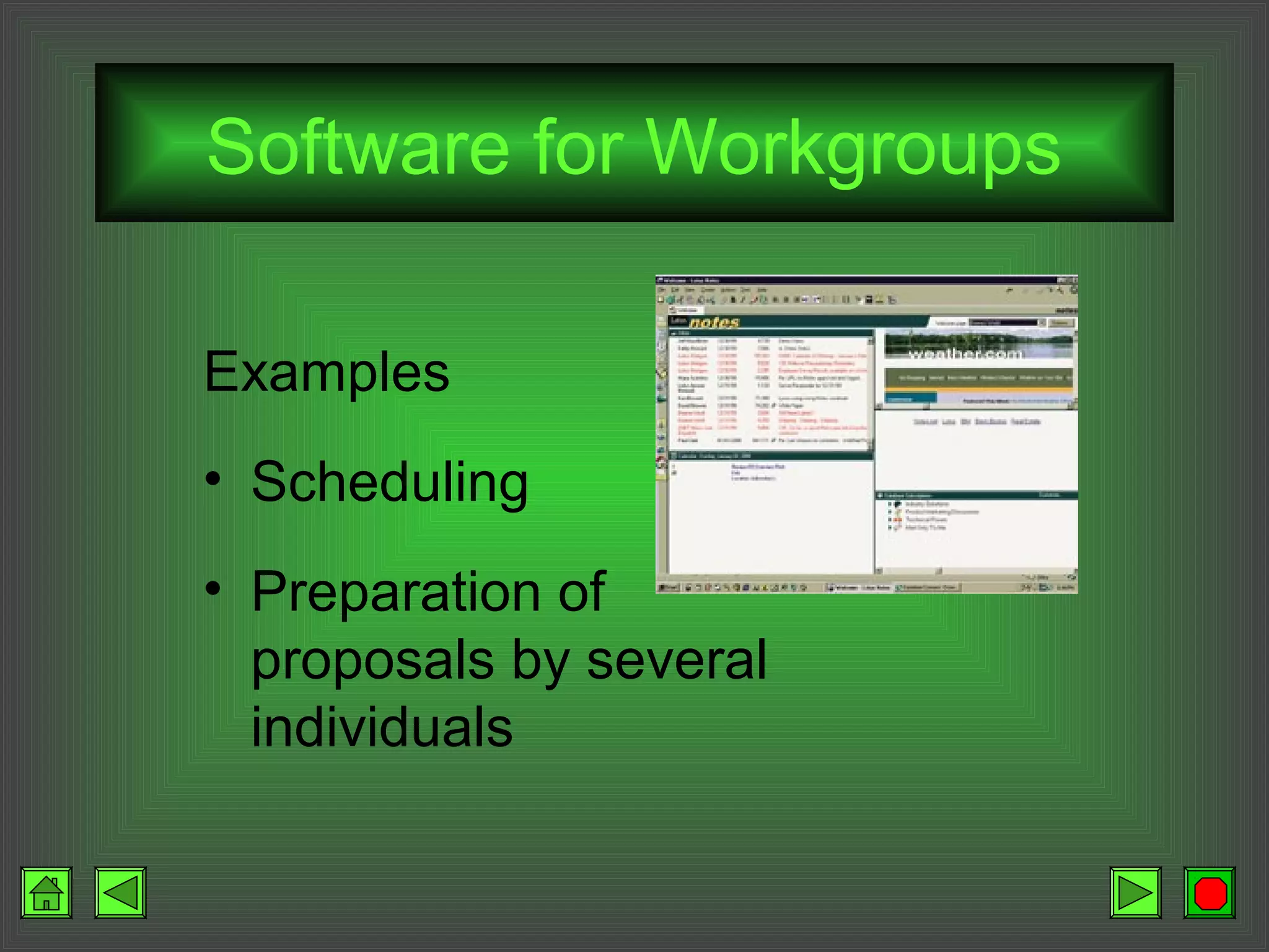 Software for Workgroups
Examples
• Scheduling
• Preparation of
proposals by several
individuals
 