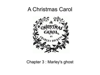 A Christmas Carol
Chapter 3 : Marley's ghost
 