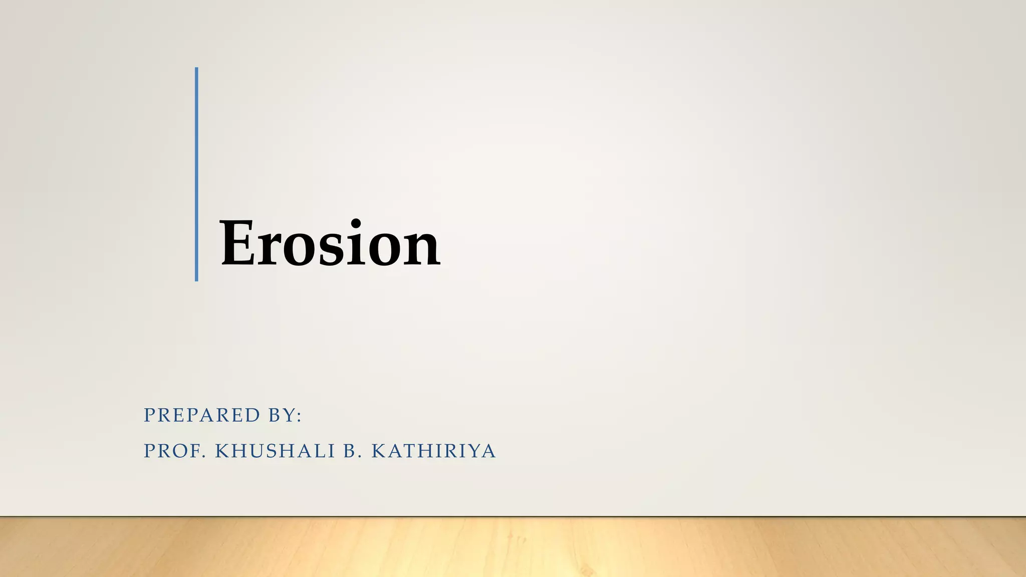 Erosion
PREPARED BY:
PROF. KHUSHALI B. KATHIRIYA
 