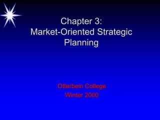 Chapter 3:
Market-Oriented Strategic
Planning
Otterbein College
Winter 2000
 