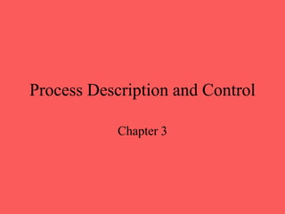 Process Description and Control
Chapter 3
 