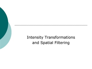 Intensity Transformations
and Spatial Filtering
 