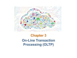 Chapter 3
On-Line Transaction
Processing (OLTP)
 