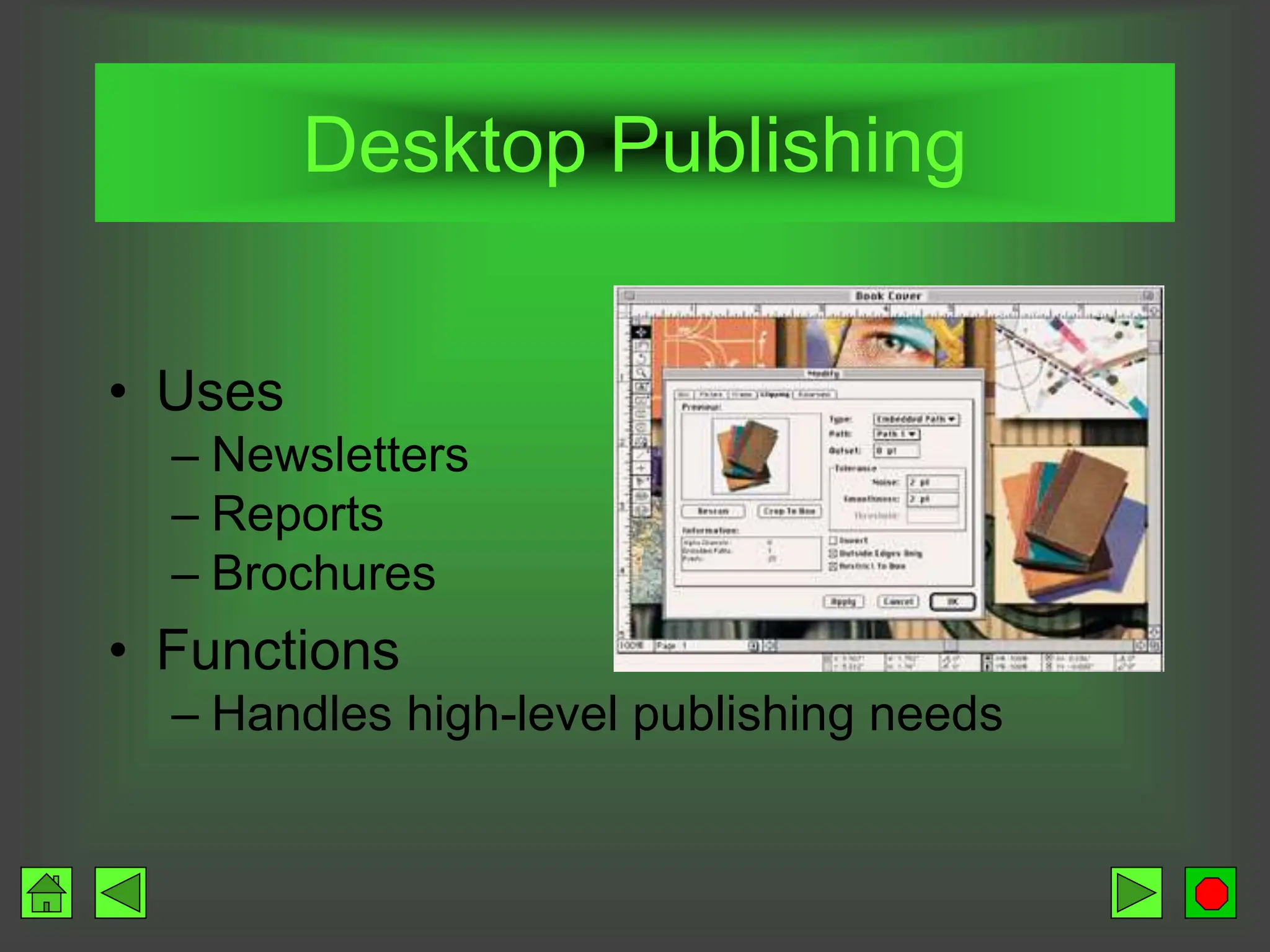 Desktop Publishing
• Uses
– Newsletters
– Reports
– Brochures
• Functions
– Handles high-level publishing needs
 