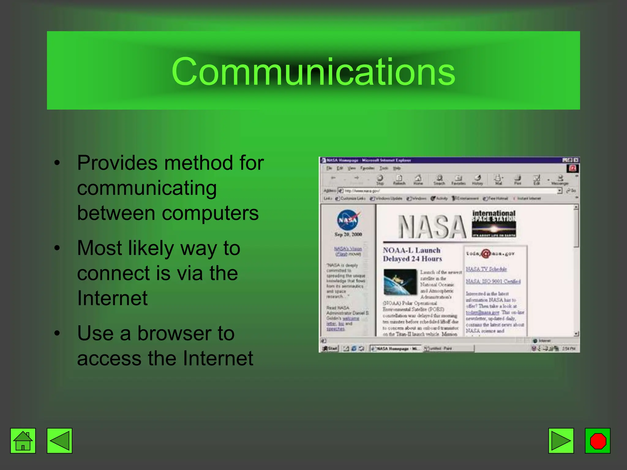 Communications
• Provides method for
communicating
between computers
• Most likely way to
connect is via the
Internet
• Use a browser to
access the Internet
 