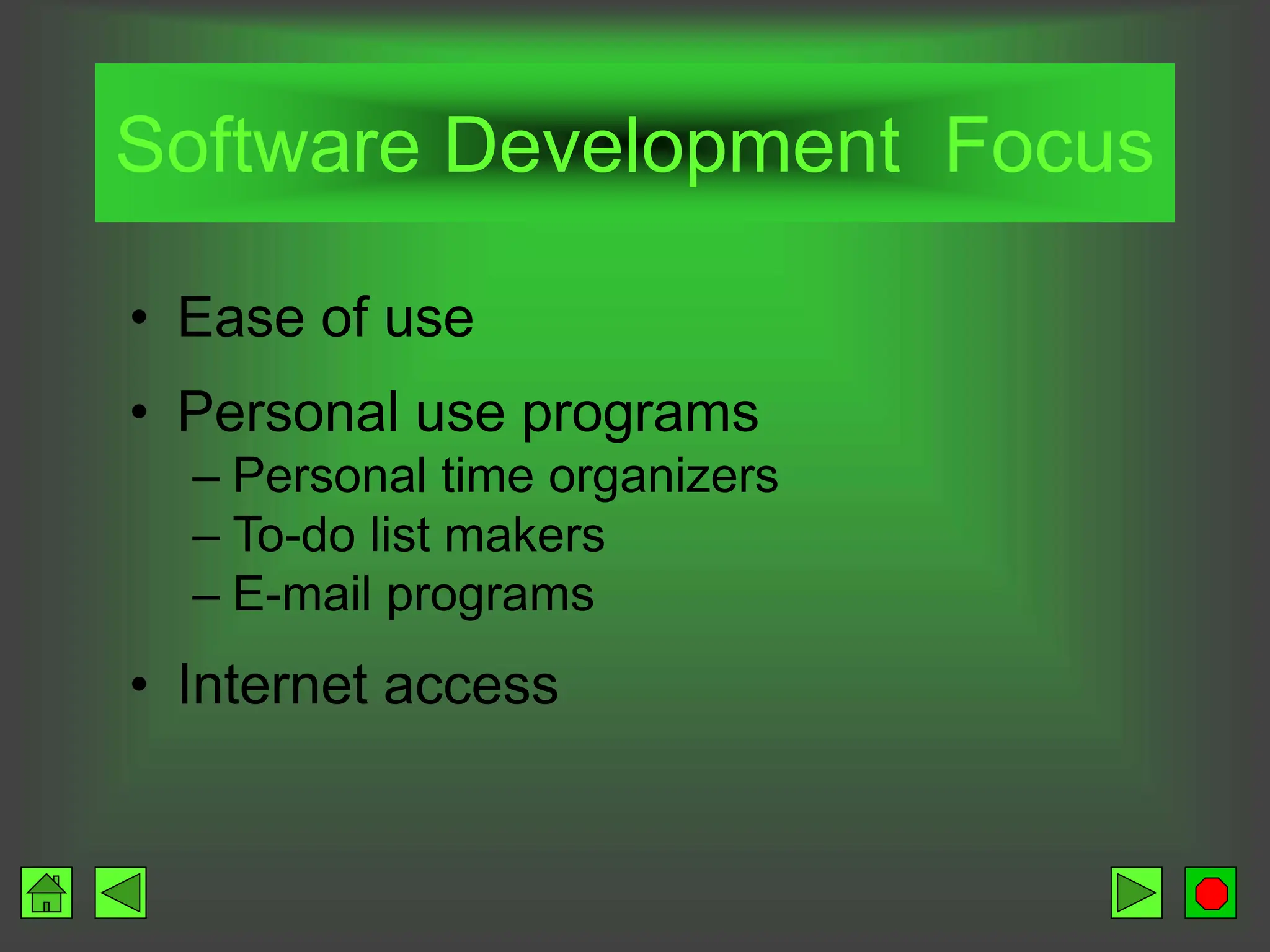 Software Development Focus
• Ease of use
• Personal use programs
– Personal time organizers
– To-do list makers
– E-mail programs
• Internet access
 