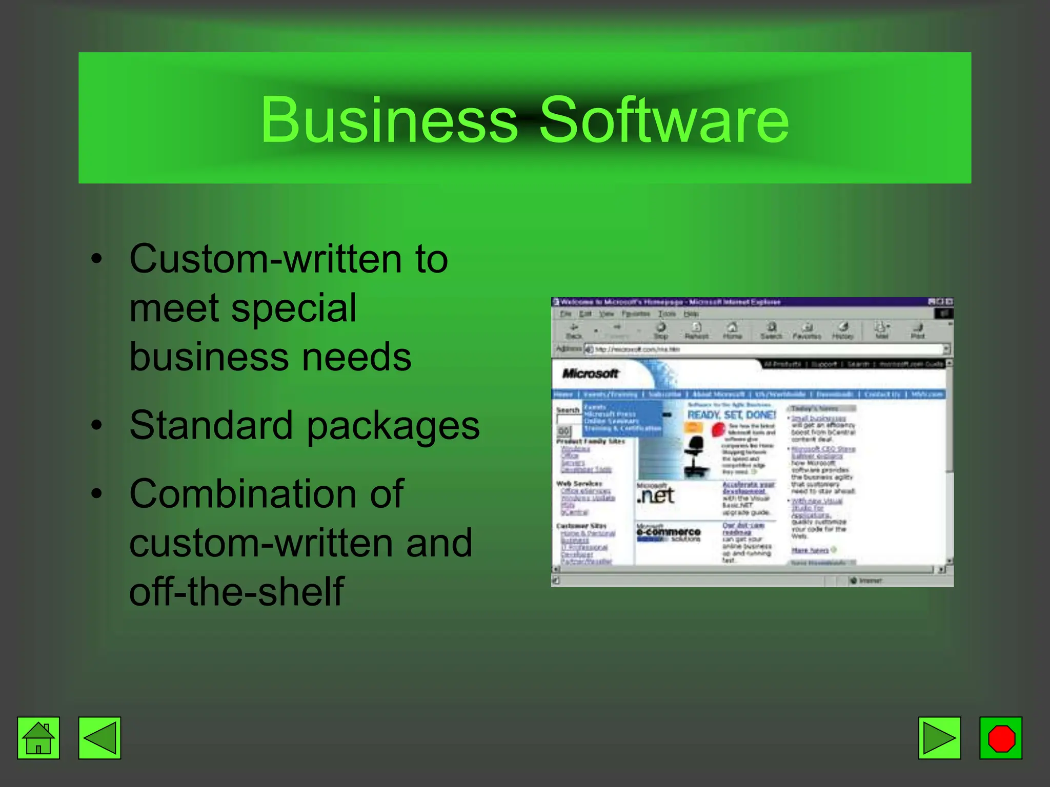 Business Software
• Custom-written to
meet special
business needs
• Standard packages
• Combination of
custom-written and
off-the-shelf
 