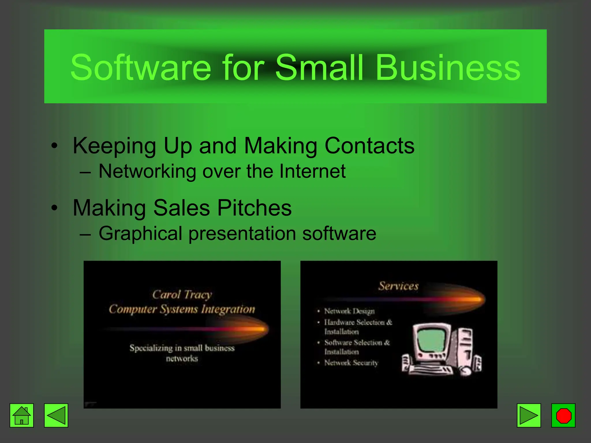 Software for Small Business
• Keeping Up and Making Contacts
– Networking over the Internet
• Making Sales Pitches
– Graphical presentation software
 