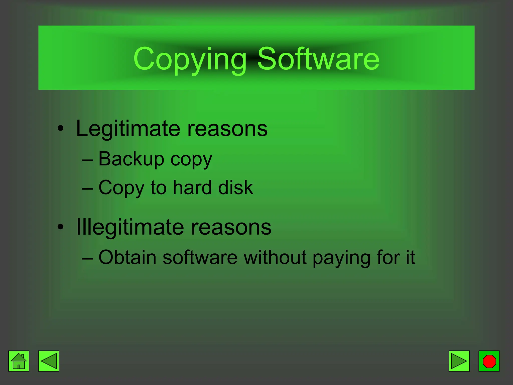 Copying Software
• Legitimate reasons
– Backup copy
– Copy to hard disk
• Illegitimate reasons
– Obtain software without paying for it
 
