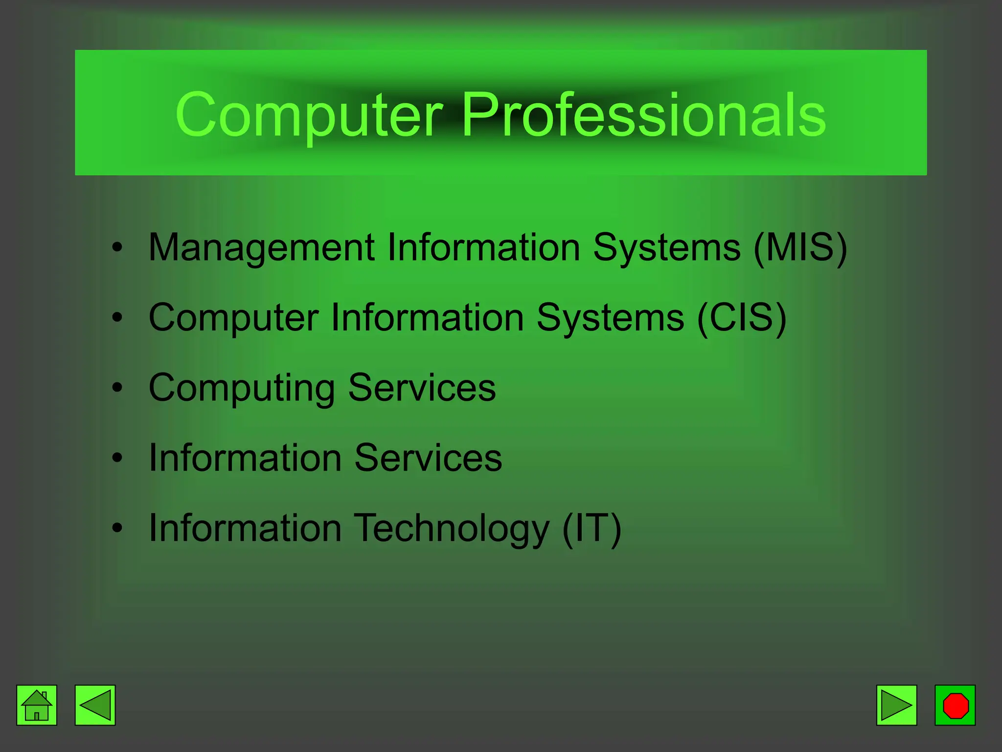 Computer Professionals
• Management Information Systems (MIS)
• Computer Information Systems (CIS)
• Computing Services
• Information Services
• Information Technology (IT)
 