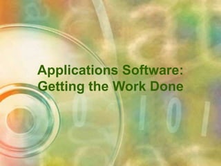 Applications Software:
Getting the Work Done
 