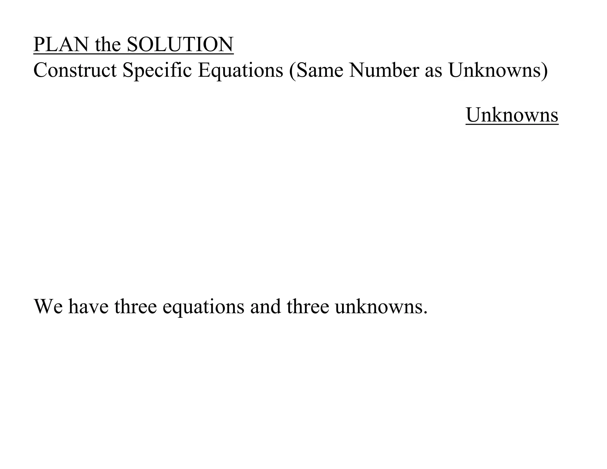 PLAN the SOLUTION
Construct Specific Equations (Same Number as Unknowns)
Unknowns
We have three equations and three unknowns.
 