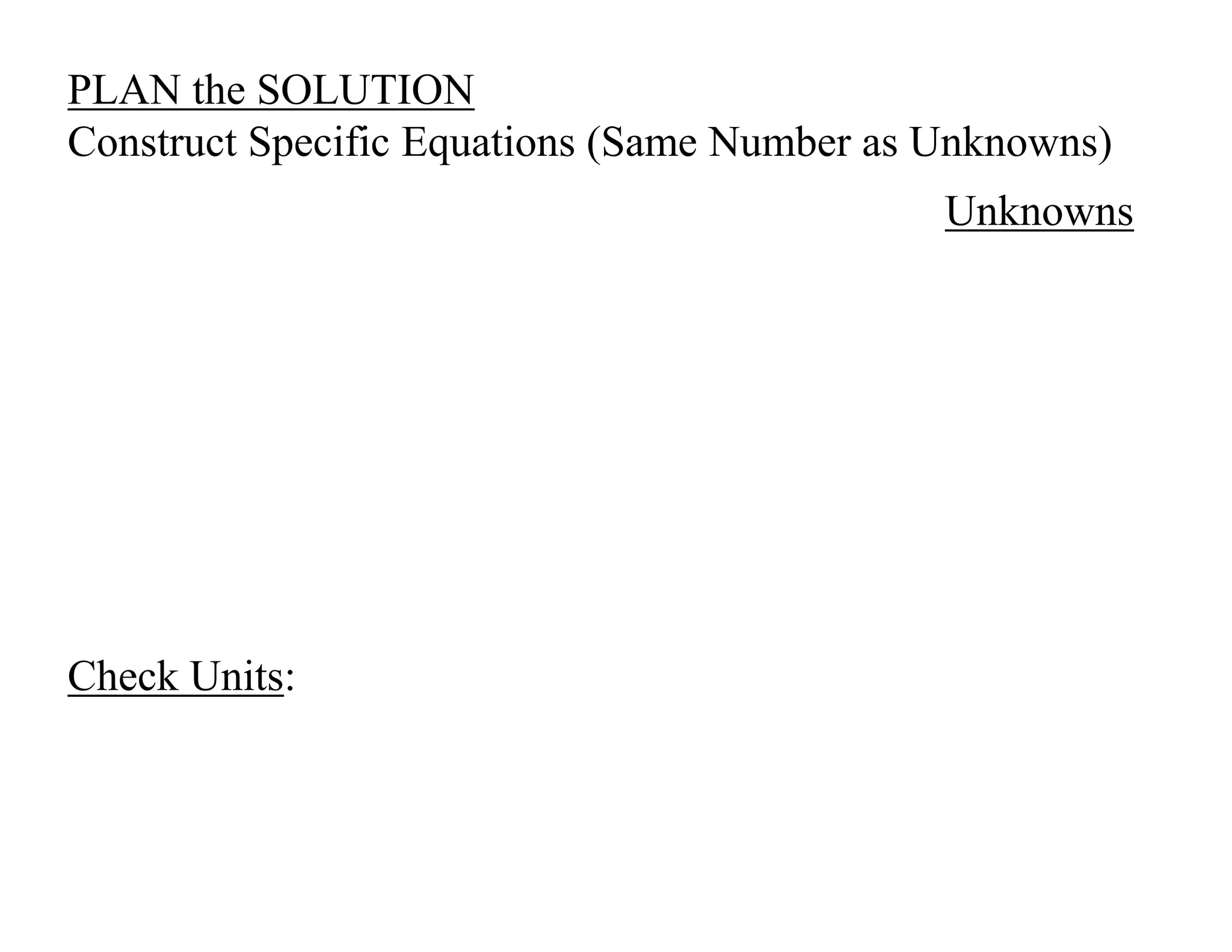 PLAN the SOLUTION
Construct Specific Equations (Same Number as Unknowns)
Unknowns
Check Units:
 