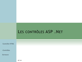 LES CONTRÔLES ASP .NET
•
•
ASP .NET
 