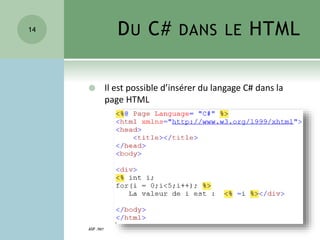 DU C# DANS LE HTML
 Il est possible d’insérer du langage C# dans la
page HTML
ASP .NET
14
 
