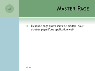 MASTER PAGE
 C’est une page qui va servir de modèle pour
d’autres page d’une application web
ASP .NET
22
 