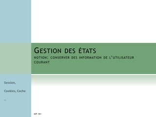 GESTION DES ÉTATS
NOTION: CONSERVER DES INFORMATION DE L’UTILISATEUR
COURANT
ASP .NET
 