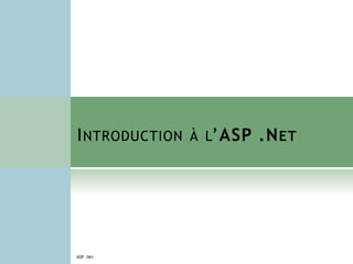 INTRODUCTION À L’ASP .NET
ASP .NET
 