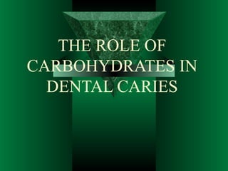 THE ROLE OF CARBOHYDRATES IN DENTAL CARIES 