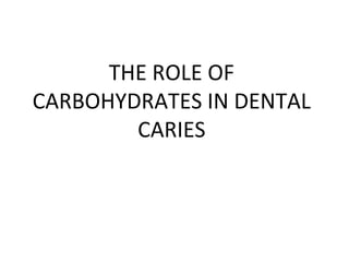 THE ROLE OF CARBOHYDRATES IN DENTAL CARIES 