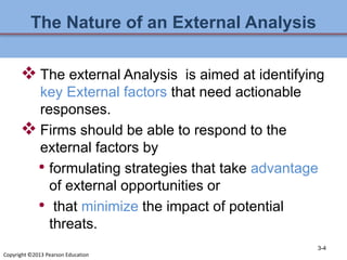 The Nature of an External Analysis
 The external Analysis is aimed at identifying
key External factors that need actionab...