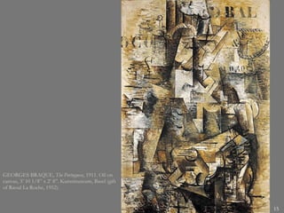 GEORGES BRAQUE,  The Portuguese , 1911. Oil on canvas, 3’ 10 1/8” x 2’ 8”. Kunstmuseum, Basel (gift of Raoul La Roche, 1952). 