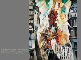 ROBERT DELAUNAY,  Champs de Mars or The Red Tower , 1911. Oil on canvas, 5’ 3” x 4’ 3”. Art Institute of Chicago, Chicago.  