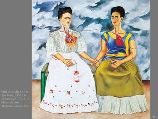 FRIDA KAHLO,  The Two Fridas , 1939. Oil on canvas, 5’ 7” x 5’ 7”. Museo de Arte Moderno, Mexico City. 