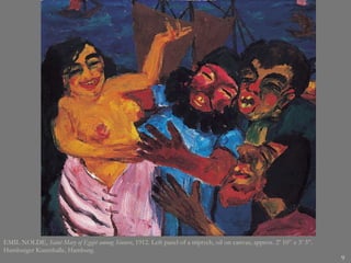 EMIL NOLDE,  Saint Mary of Egypt among Sinners , 1912. Left panel of a triptych, oil on canvas, approx. 2’ 10” x 3’ 3”. Hamburger Kunsthalle, Hamburg.  
