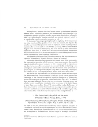 64         Major Problems in the Early Republic, 1787-1848


    A strange fallacy seems to have crept into the manner of thinking and reasoning
upon the subject. Imagination appears to have been unusually busy concerning it. An
incorporation seems to have been regarded as some great, independent, substantive
thing-as    a political end of peculiar magnitude and moment; whereas it is truly to
be considered as a quality, capacity, or mean to an end. . . .
     To this mode of reasoning respecting the right of employing all the means requi-
site to the execution of the specified powers of the Government, it is objected that
none but necessary and proper means are to be employed, and the Secretary of State
maintains, that no means are to be considered as necessary,but those without which
the grant of the power would be nugatory . Nay so far does he go in his restrictive in-
terpretation of the word, as even to make the case of necessity which shall warrant
the constitutional exercise of the power to depend on casual and temporary circum-
stances, an idea which alone refutes the construction. . . .
     It is essential to the being of the National government, that so erroneous a con-
ception of the meaning of the word necessaryr, should be exploded.
     It is certain, that neither the grammatical, nor popular sense of the term requires
that construction. According to both, necessary often means no more than needfiil,
requisite, incidental, useful, or conducive lo. It is a common mode of expression to
say, that itrs necessary for a government or a person to do this or that thing, when
nothing more is intended or understood, than that the interests of the government or
person require, or will be promoted, by the doing of this or that thing. The imagina-
tion can be at no loss for exemplifications of the use of the word in this sense.
     And it is the true one in which it is to be understood as used in the constitution.
The whole turn of the clause containing it, indicates, that it was the intent of the
convention, by that clause to give a liberal latitude to the exercise of the specified
powers. The expressions have peculiar comprehensiveness. They il's-"1e make all
laws, necessary and proper for carrying into execution the foregoing powers and
all other powers vested by the constitution in the government of the United States,
or in any department or fficer thereof." To understand the word as the Secretary of
State does, would be to depart from its obvious and popular sense, and to give it a
restrictive operation; an idea never before entertained. It would be to give it the
same force as if the word absolutely or indispensibly had been prefixed to it.


               3. The Democratic-Republican Societies
                    Oppose Federal Policy, L793,1794
  Democratic Society of Pennsylvania, Principles, Articles, and Regulations,
     Agreed upon, Drawn, and Adopted, May 30, 1793-July 31, 1794

The rights of man, the genuine objects of Society, and the legitimate principles of
Government, have been clearly developed by the successive Revolutions of Amer-
ica and France. Those events have withdrawn the veil which concealed the dignity
and the happiness of the human race, and have taught us, no longer dazzled with


From Democratic Society of Pennsylvania minutes. Reprinted by permission of Historical Society   of
Pennsylvania.
 