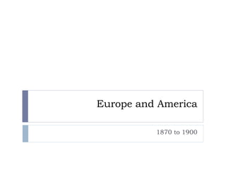 Europe and America
1870 to 1900
 