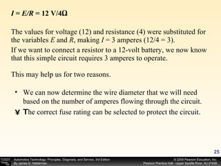 I  =  E/R  = 12 V/4Ω  The values for voltage (12) and resistance (4) were substituted for the variables  E  and  R , making  I  = 3 amperes (12/4 = 3). If we want to connect a resistor to a 12-volt battery, we now know that this simple circuit requires 3 amperes to operate. This may help us for two reasons. We can now determine the wire diameter that we will need based on the number of amperes flowing through the circuit. T he correct fuse rating can be selected to protect the circuit. 