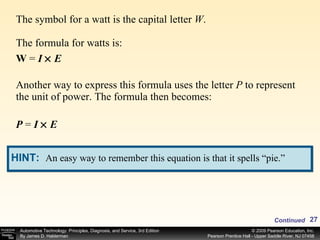 The symbol for a watt is the capital letter  W . The formula for watts is: W  =   I      E Another way to express this formula uses the letter  P  to represent the unit of power. The formula then becomes: P   =   I      E Continued HINT:   An easy way to remember this equation is that it spells “pie.” 