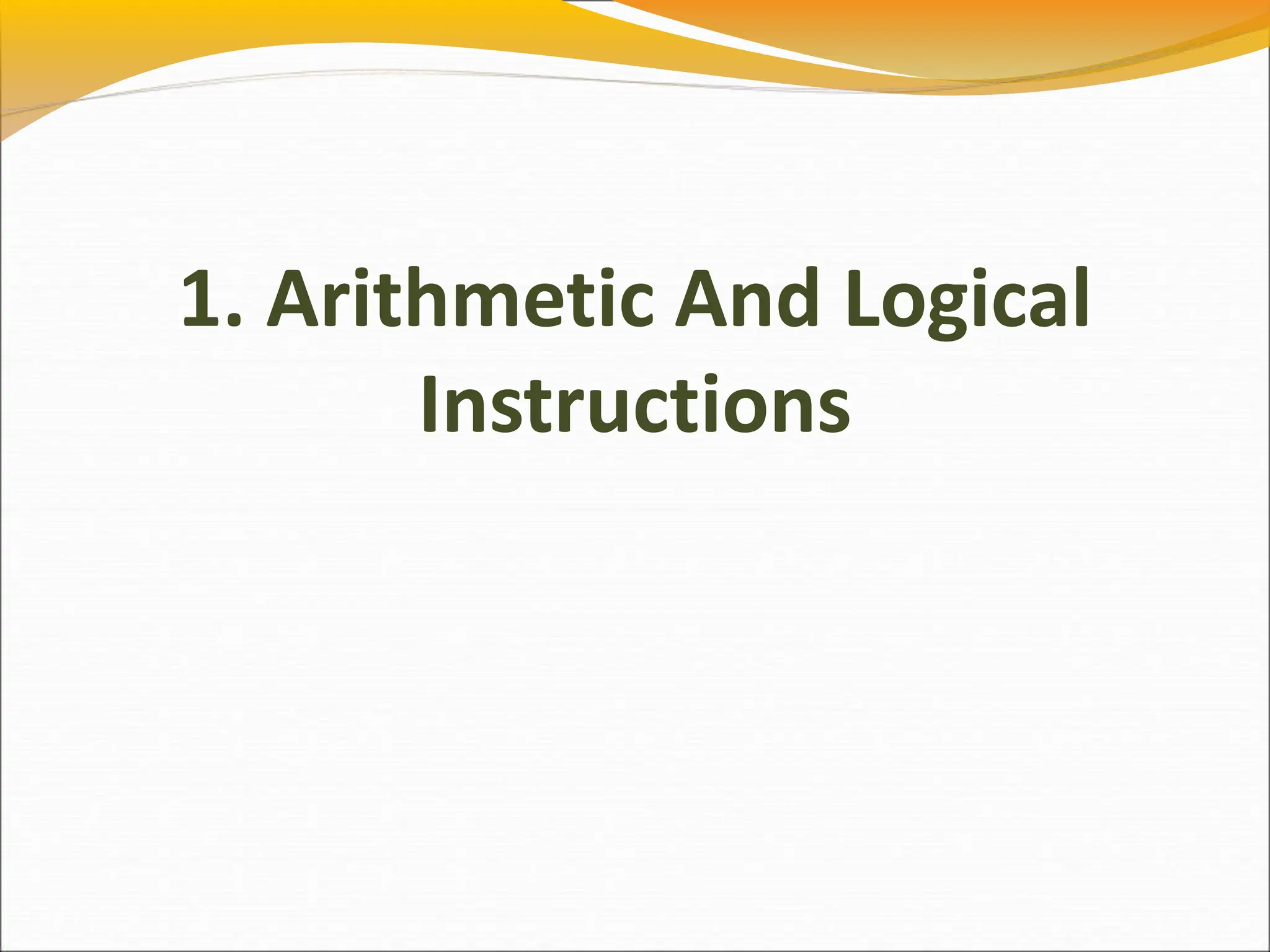 1. Arithmetic And Logical
Instructions
 