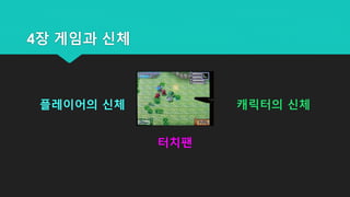 4장 게임과 신체
플레이어의 신체 캐릭터의 신체
터치팬
 