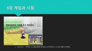 5장 게임과 시점
주의점
 NDC2011 - 카메라 시스템을 통해 살펴보는 인터랙티브 시스템 개발의 문제점
 